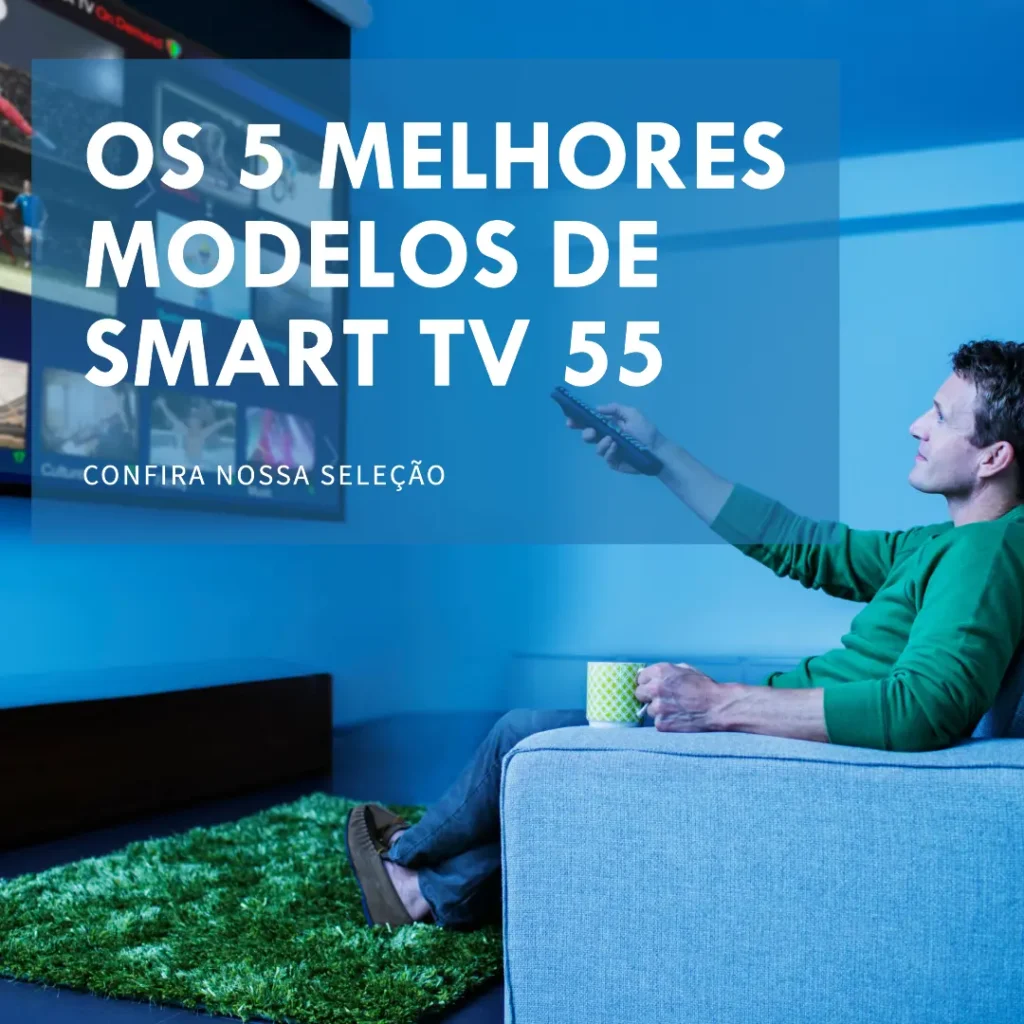 Os 5 melhores modelos de Smart TV 55