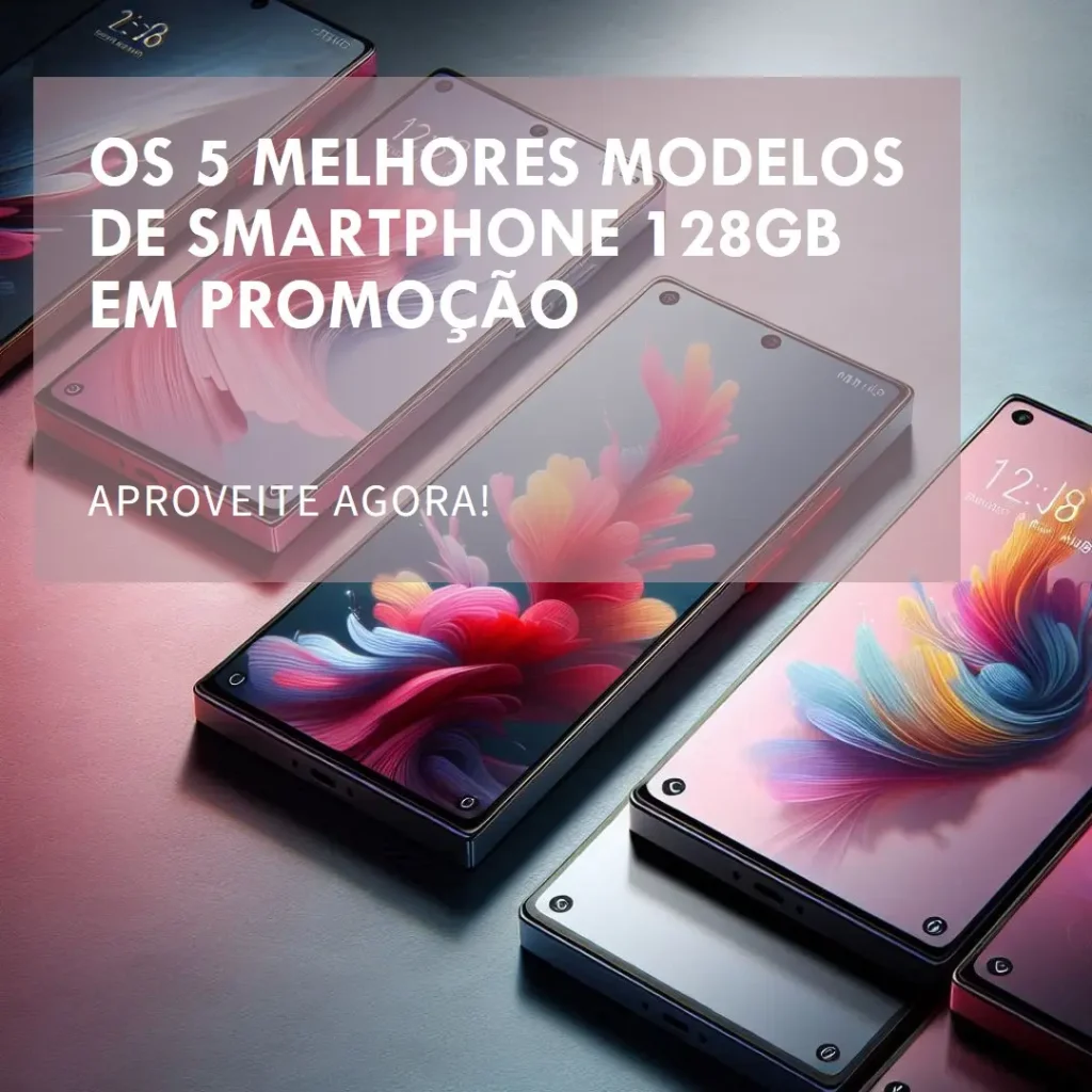 Os 5 Melhores Modelos de  smartphone 128gb promoção