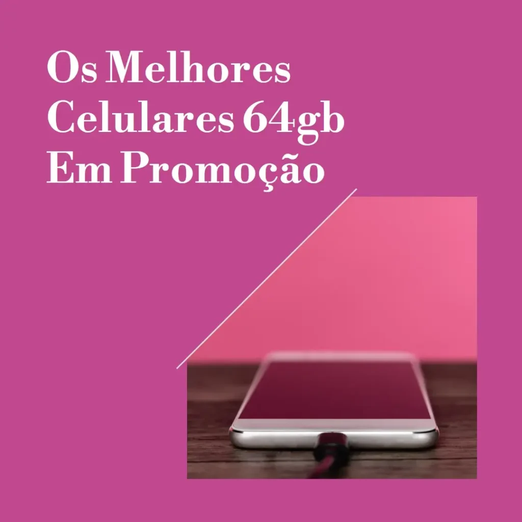 Principais Cinco  celulares 64gb promoção