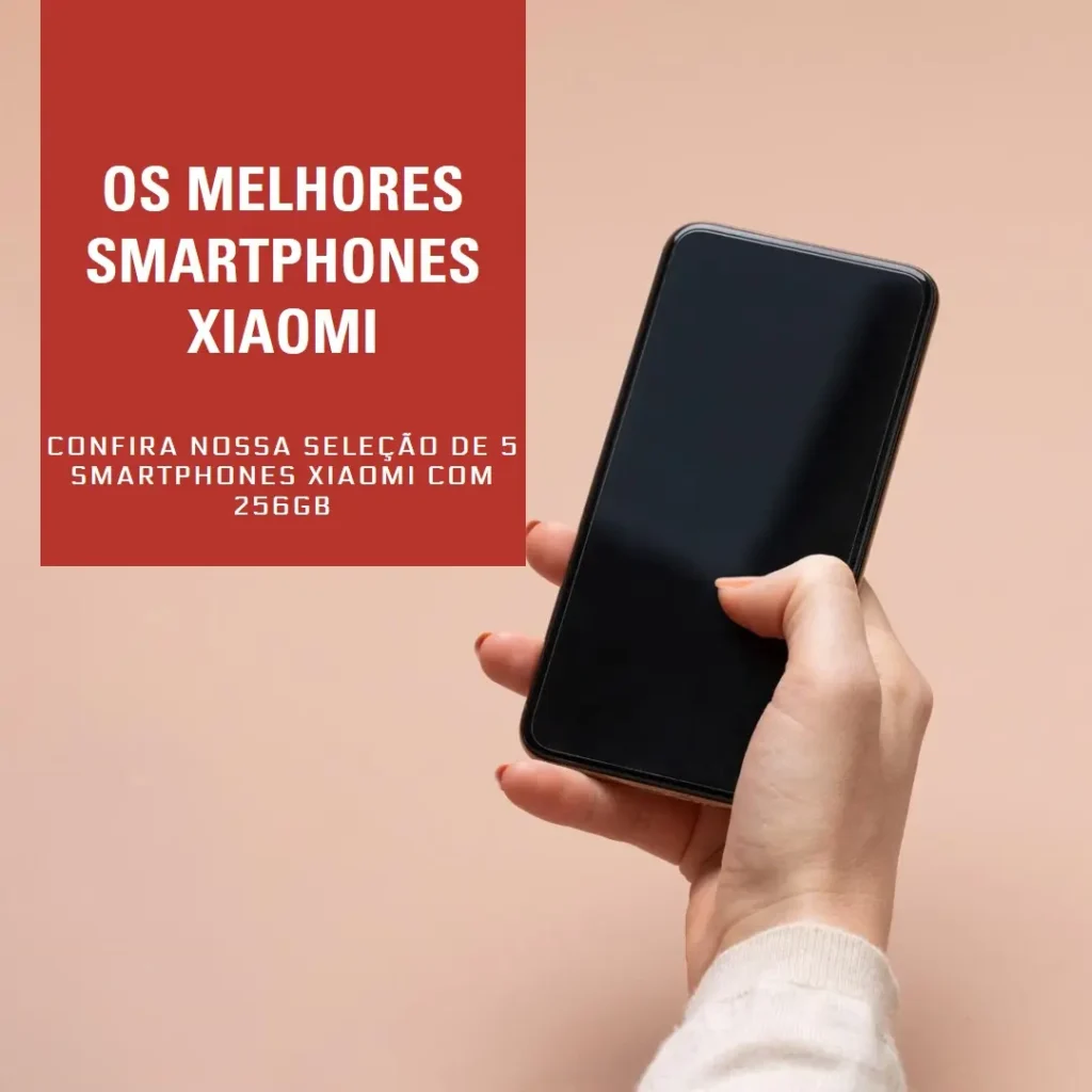 Principais Cinco Smartphone Xiaomi 256Gb