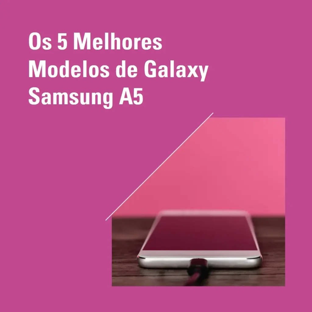 Cinco Principais Modelos de  Galaxy Samsung A5