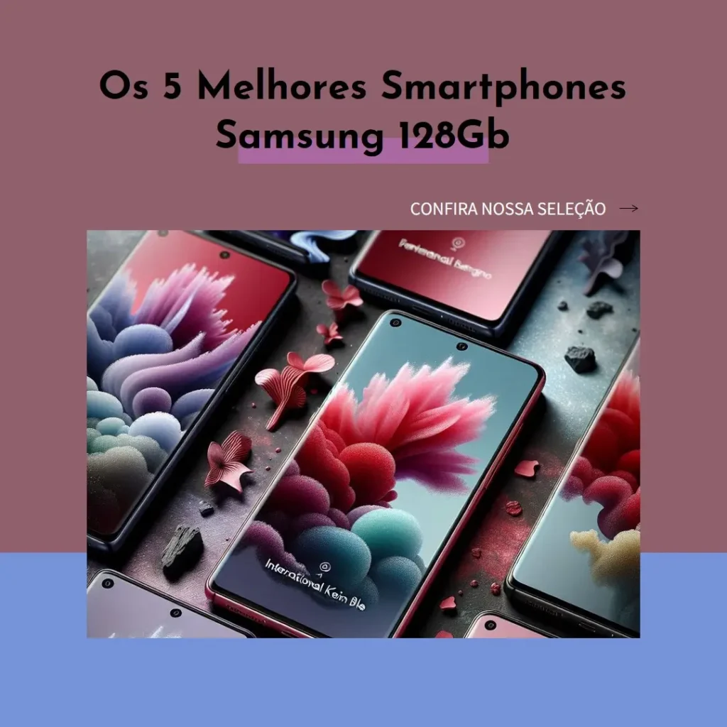 Os 5 Principais Modelos de  Smartphone 128Gb Samsung