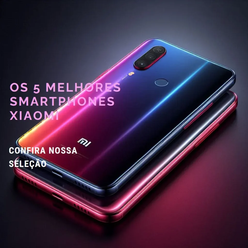 Cinco Melhores Modelos De Smartphone Xiaomi