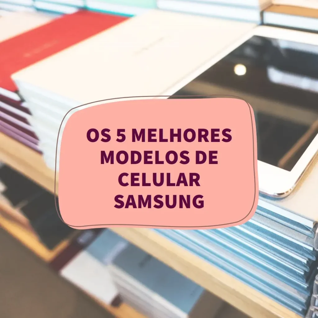 Os 5 Melhores Modelos de  Melhor Celular Da Samsung