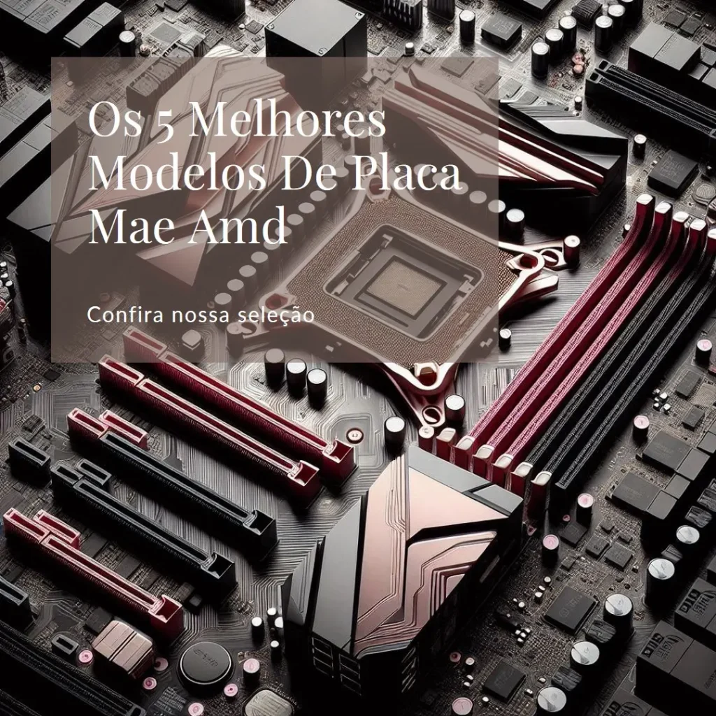 Os 5 Melhores Modelos de Placa Mae Amd