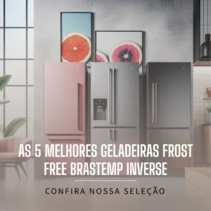 Geladeira Frost Free Brastemp Inverse - As 5 Melhores