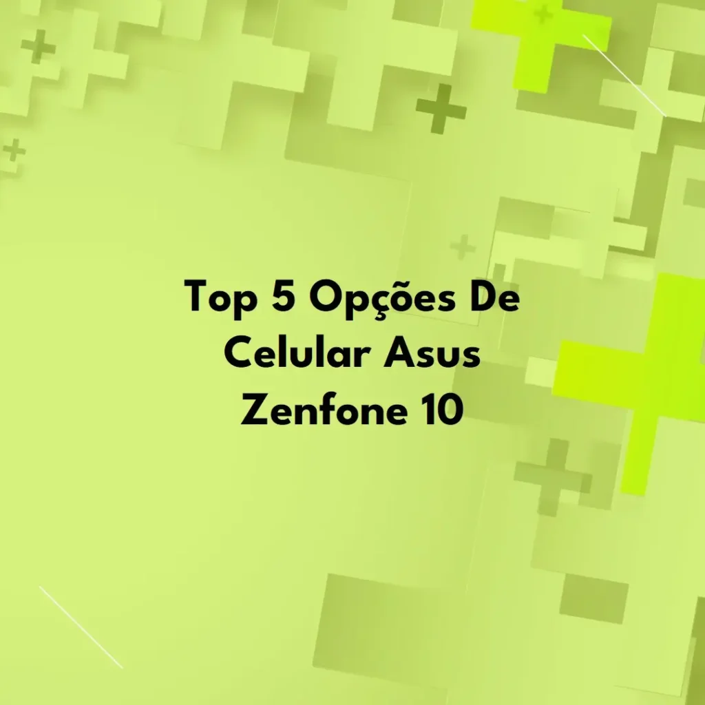Top 5 Opções de  celular Asus Zenfone 10