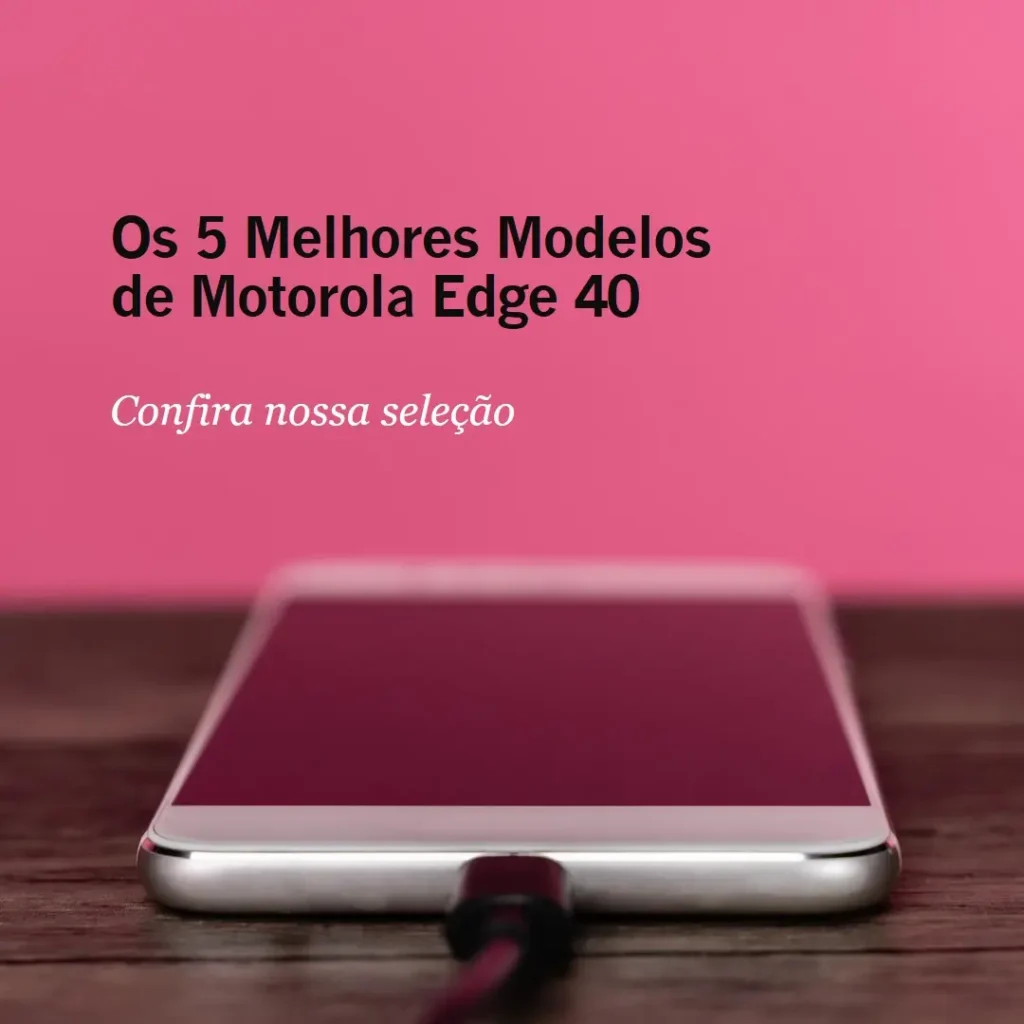 Cinco Melhores Modelos de Motorola Edge 40