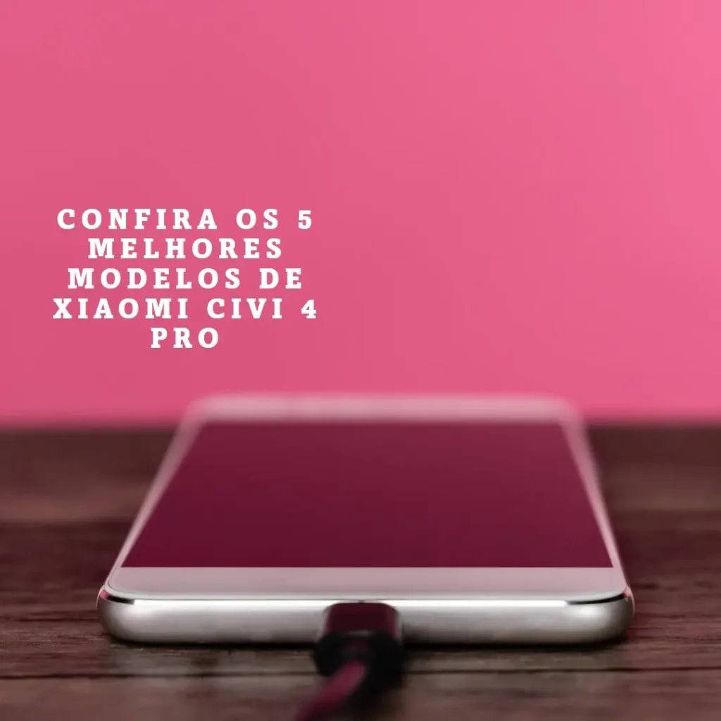 5 Melhores Modelos de  Xiaomi Civi 4 Pro