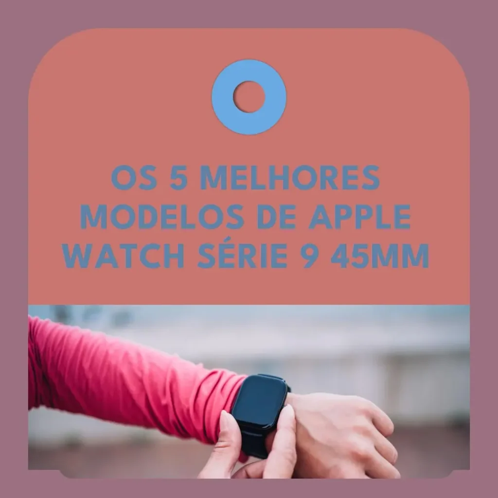 5 Melhores Modelos de  Apple watch serie 9 45 mm