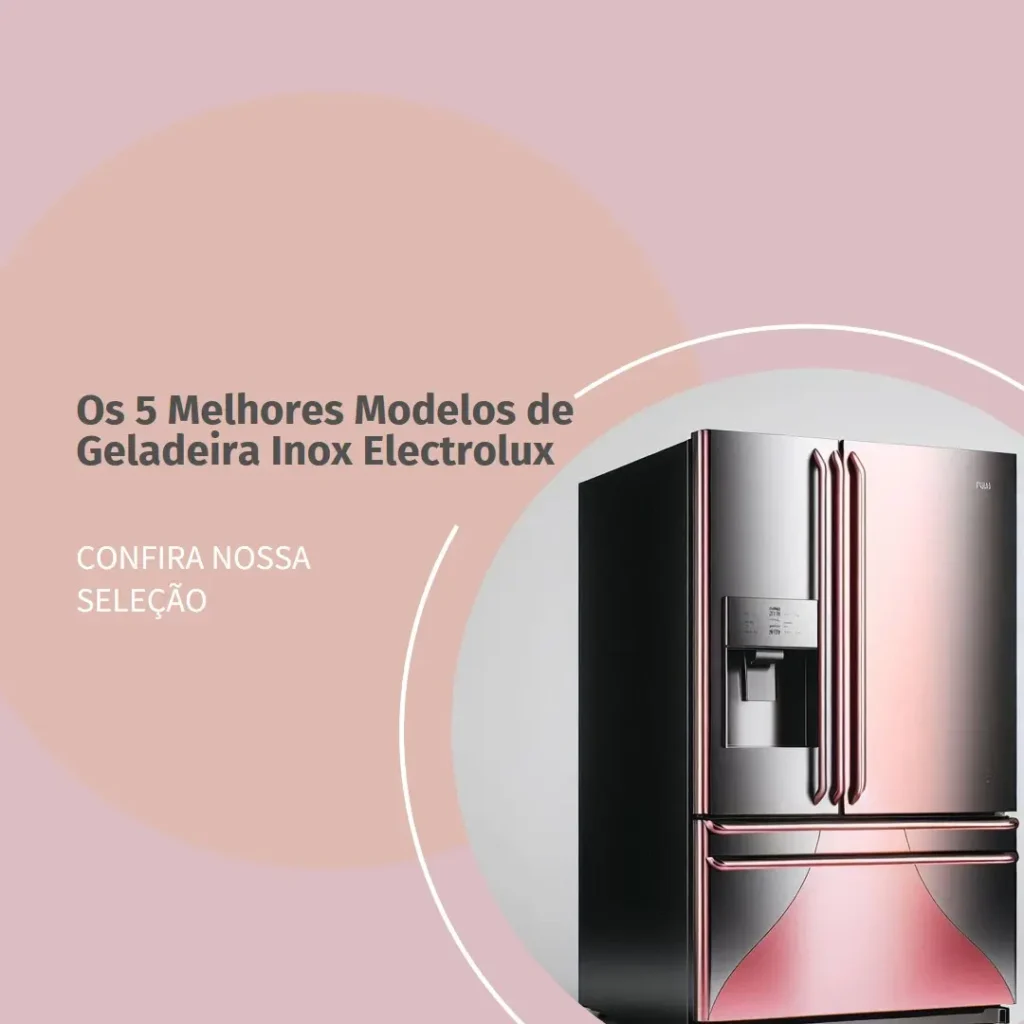 Cinco Melhores Modelos de Geladeira Inox Electrolux