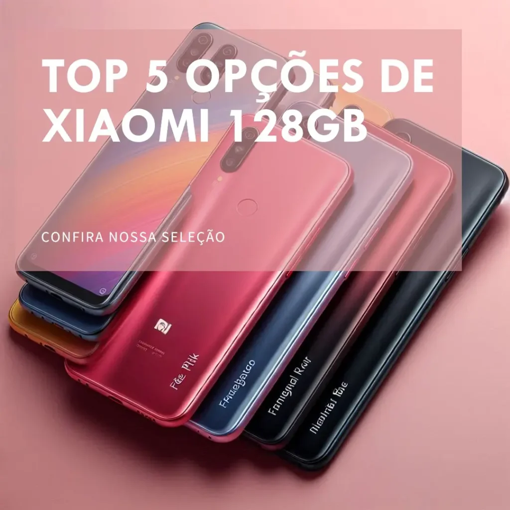 Top 5 Opções de Smartphone Xiaomi 128Gb