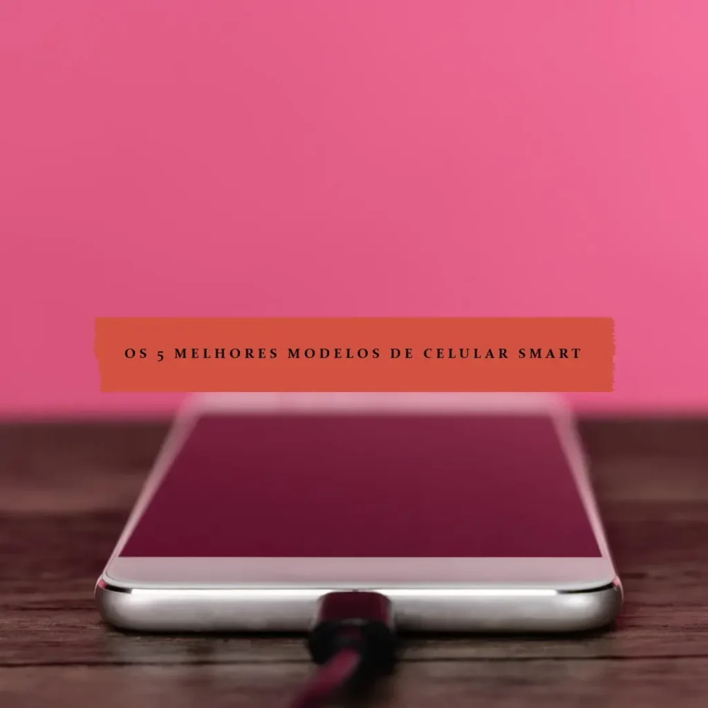 Os 5 Melhores Modelos de  celular smart