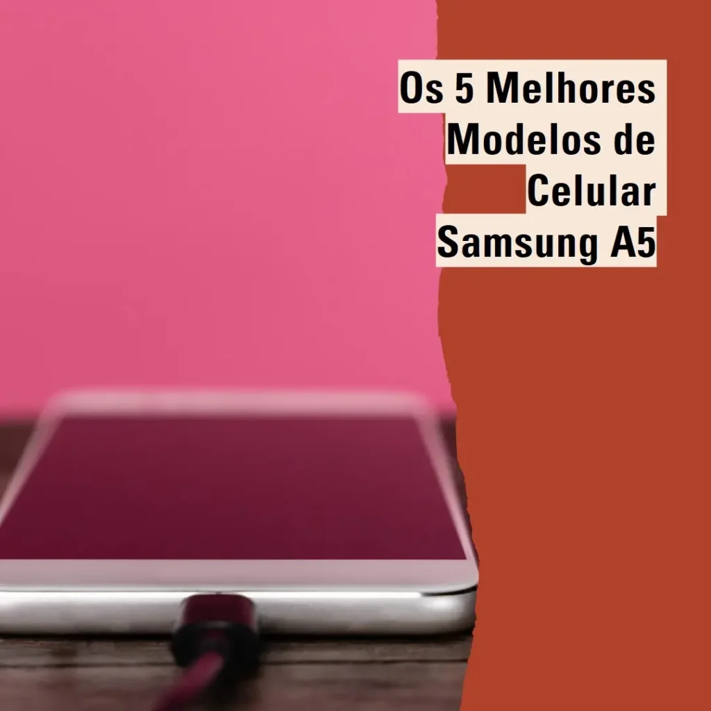 Os 5 Melhores Modelos de Celular Samsung A5