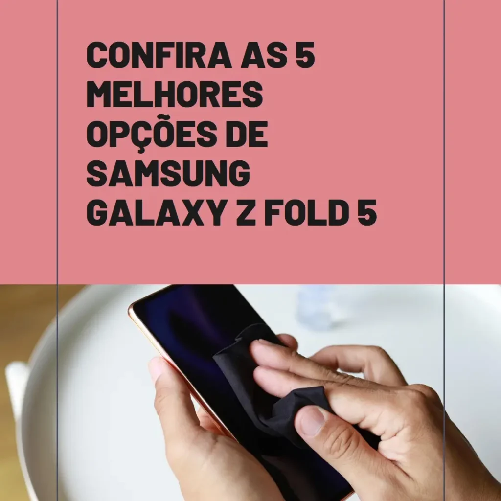 As 5 Melhores Opções de  Samsung Galaxy Z Fold 5