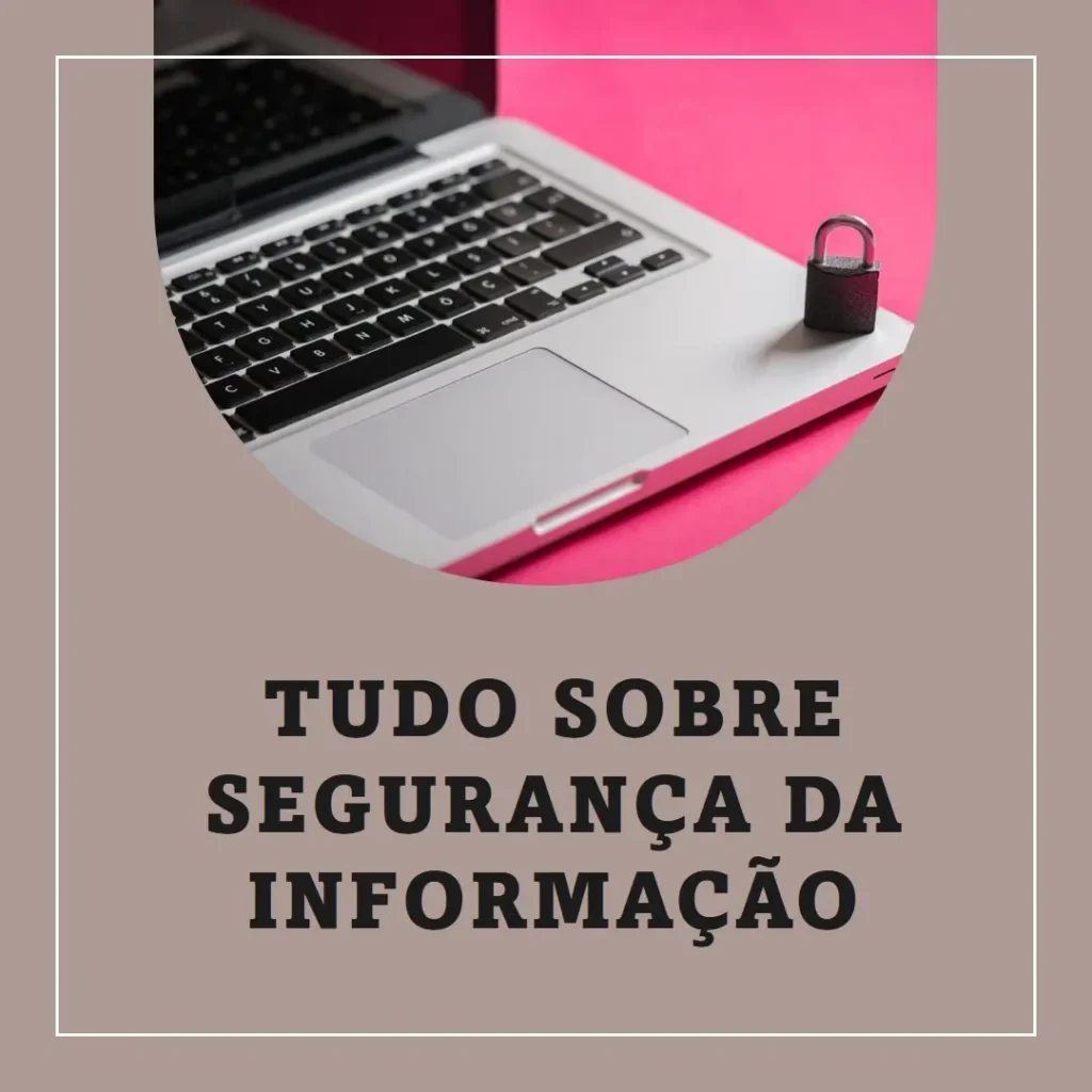 O que é Segurança da Informação: Tudo o que Você Precisa Saber