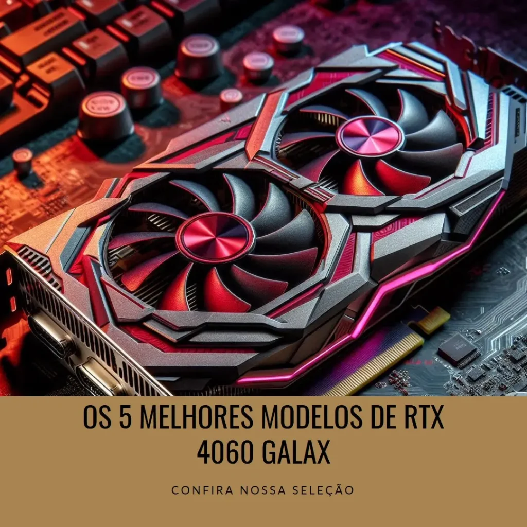 Os 5 Melhores Modelos de Rtx 4060 Galax