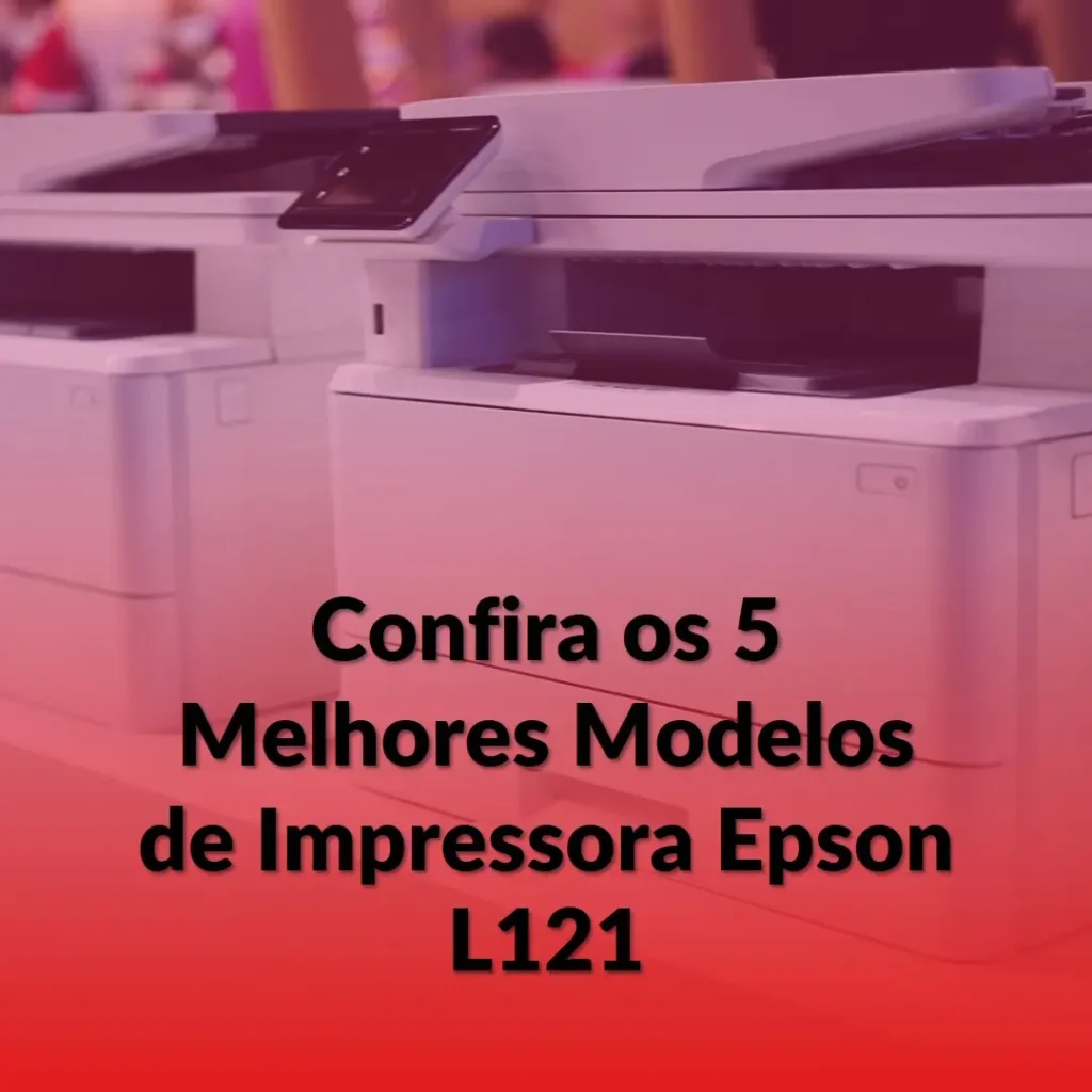 Os 5 Melhores Modelos de impressora Epson l121