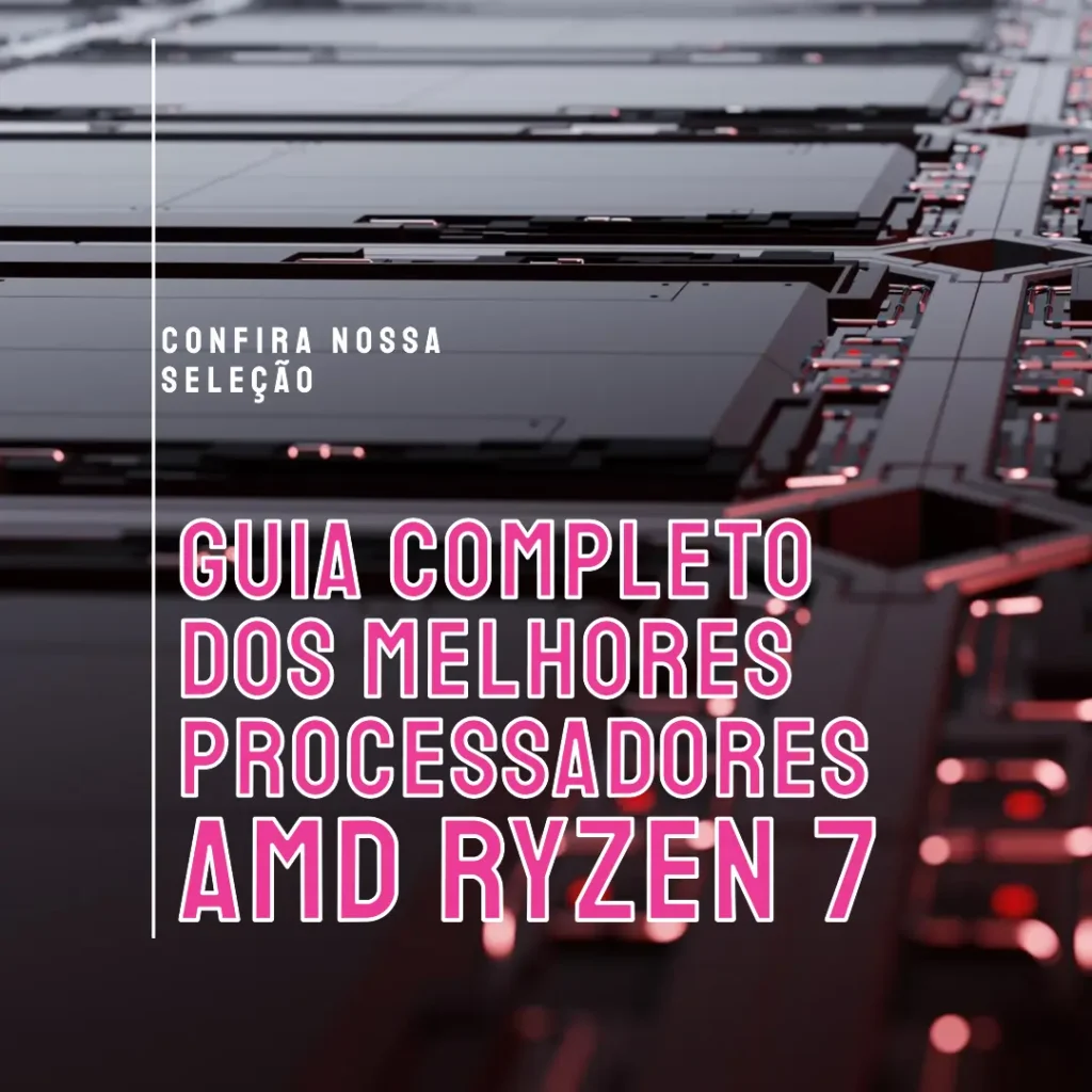 AMD Ryzen 7 Guia Completo dos Melhores - Do Ryzen 7 5800X ao Ryzen 7 5800X3D