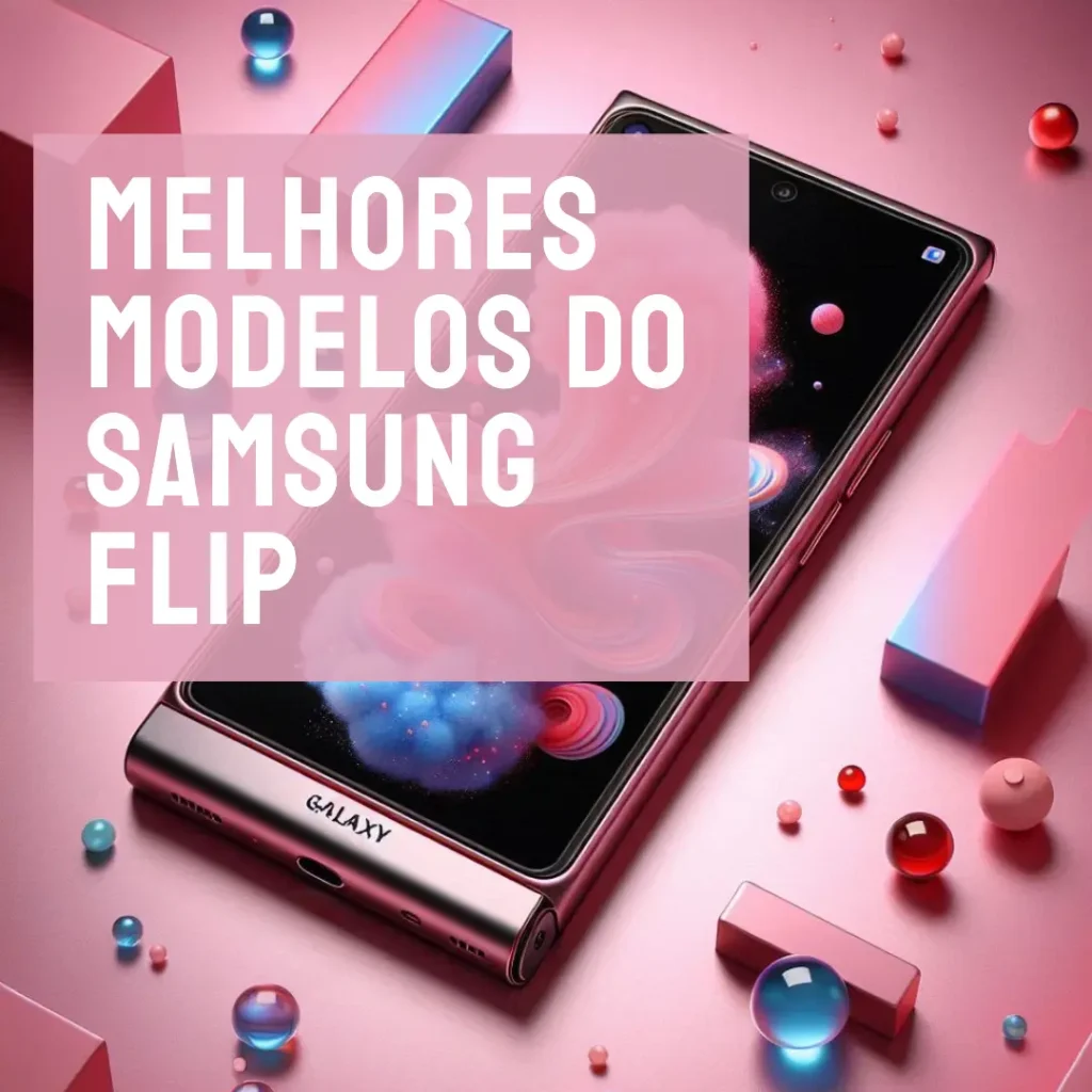 Galaxy Z Flip 5 Os Melhores Modelos do Samsung Flip