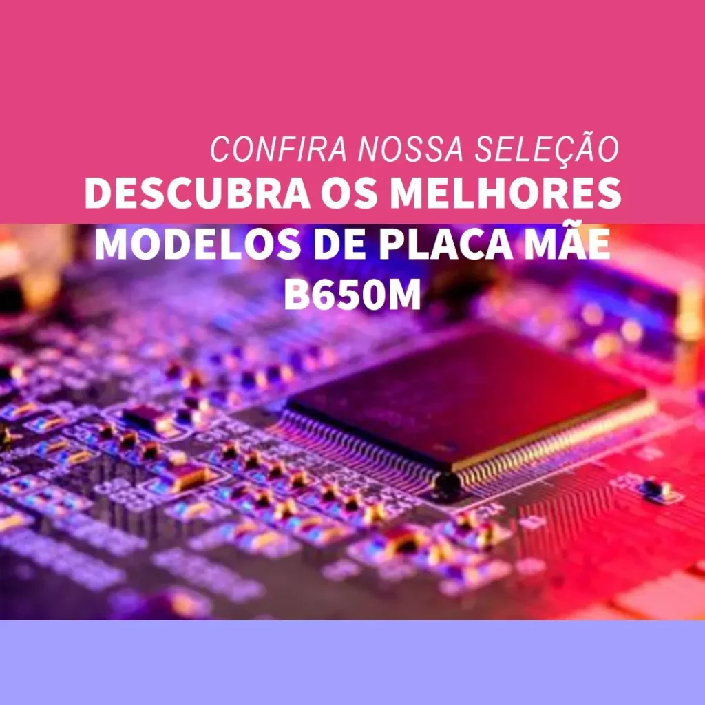 Placa Mãe B650M Descubra os Melhores Modelos