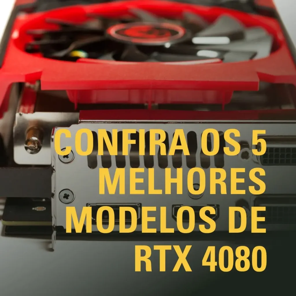 RTX 4080 - Os 5 Melhores Modelos