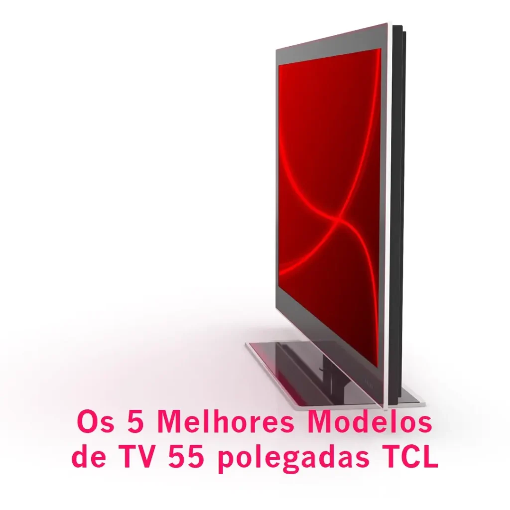 Os 5 Melhores Modelos de televisão 55 polegadas TCL