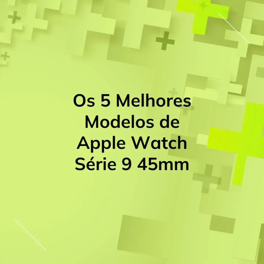 Cinco Principais Modelos de  Apple watch serie 9 45mm