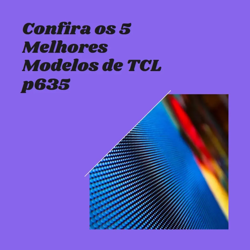 5 Melhores Modelos de TCL p635