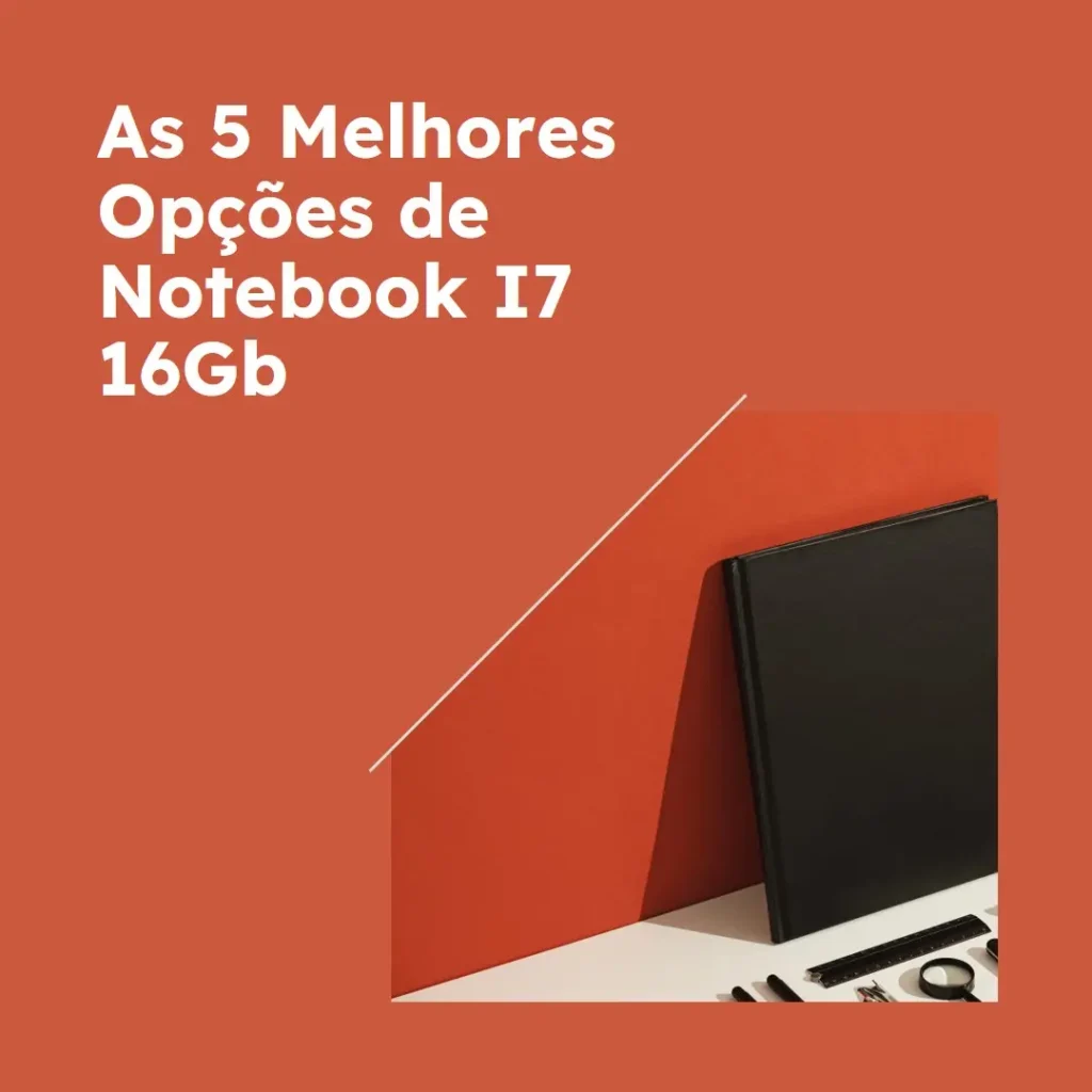 As 5 Melhores Opções de Notebook I7 16Gb
