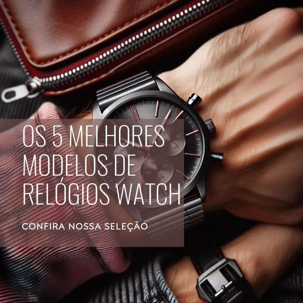 Os 5 Principais Modelos de Relogio Watch