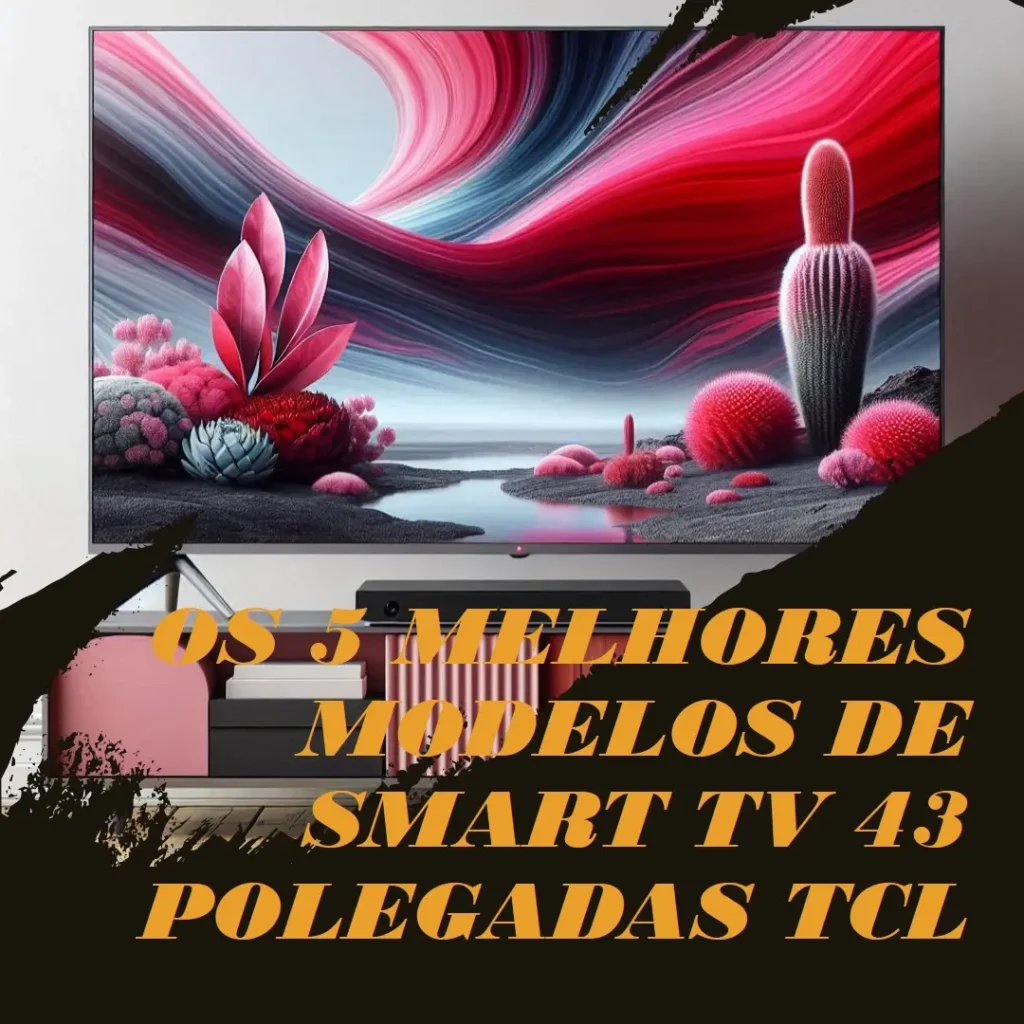 Cinco Principais Modelos de smart TV 43 polegadas TCL