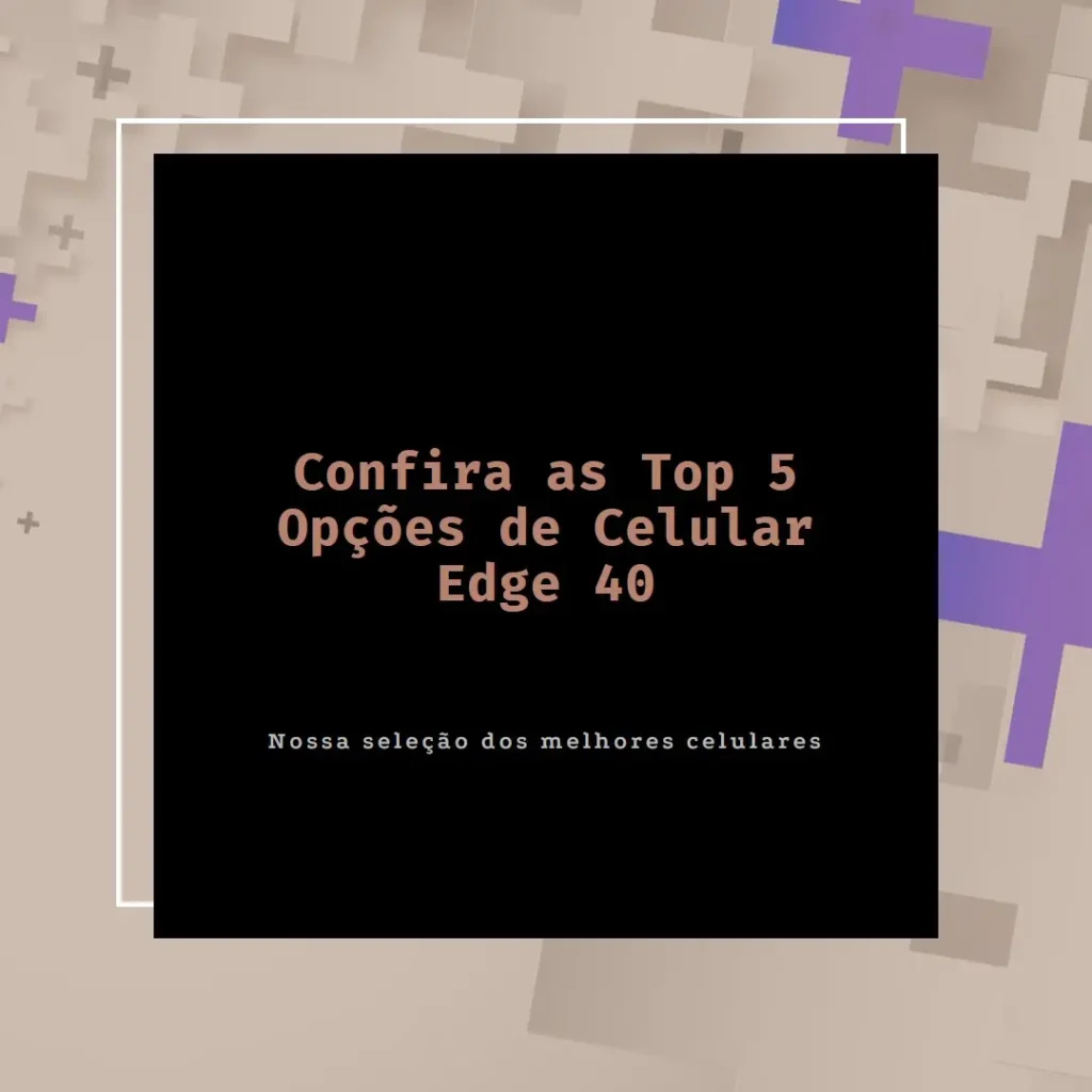 Top 5 Opções de  Celular Edge 40