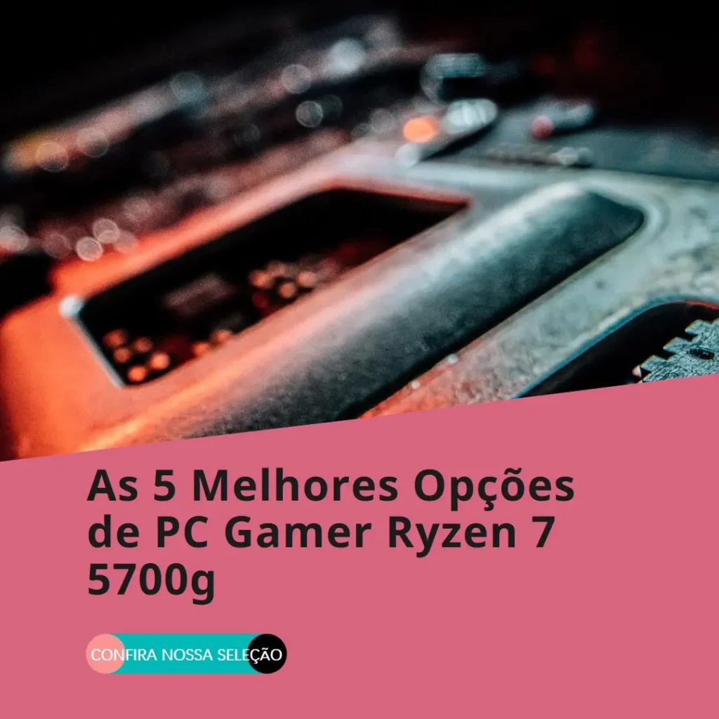 As 5 Melhores Opções de pc gamer Ryzen 7 5700g