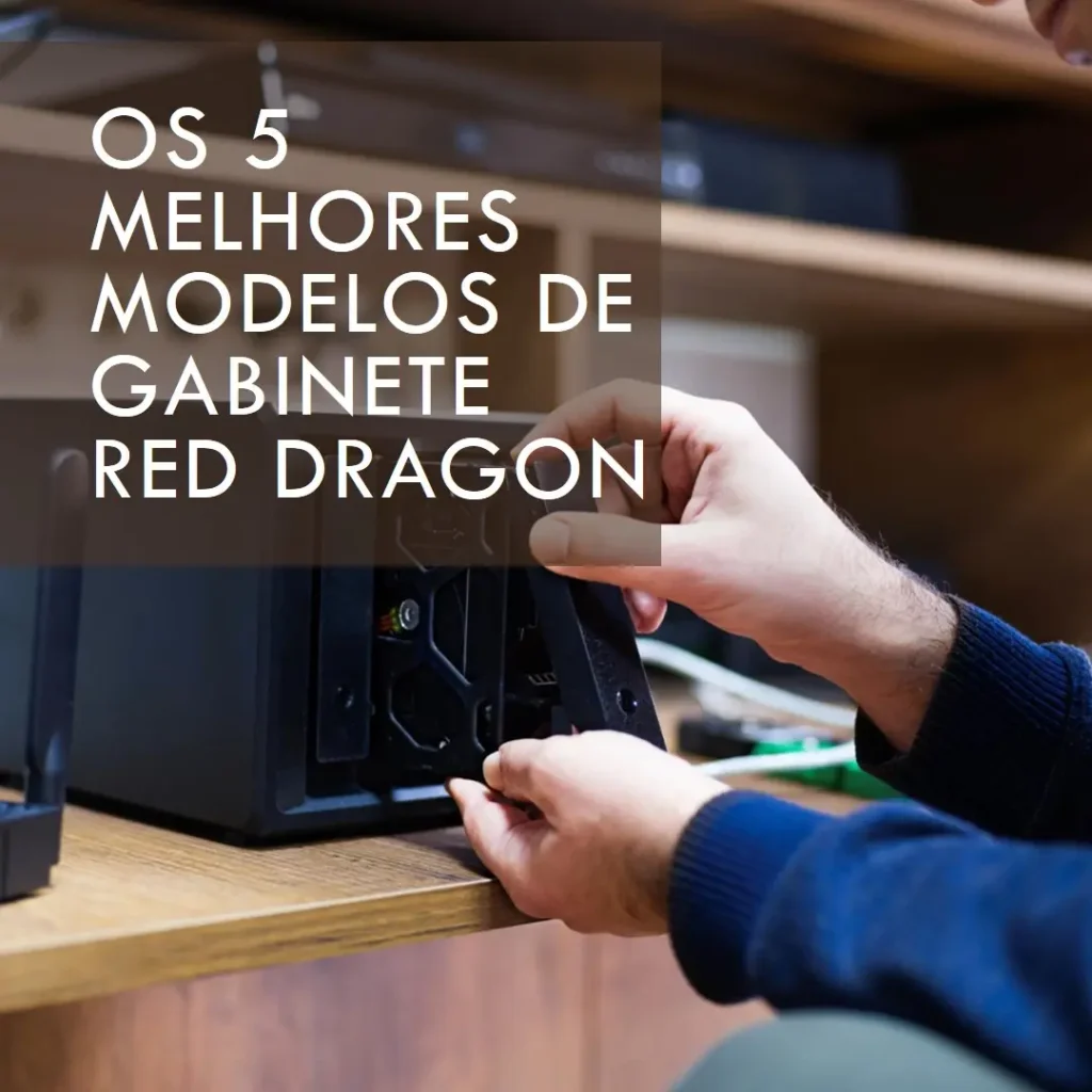 Cinco Principais Modelos de Gabinete Red Dragon