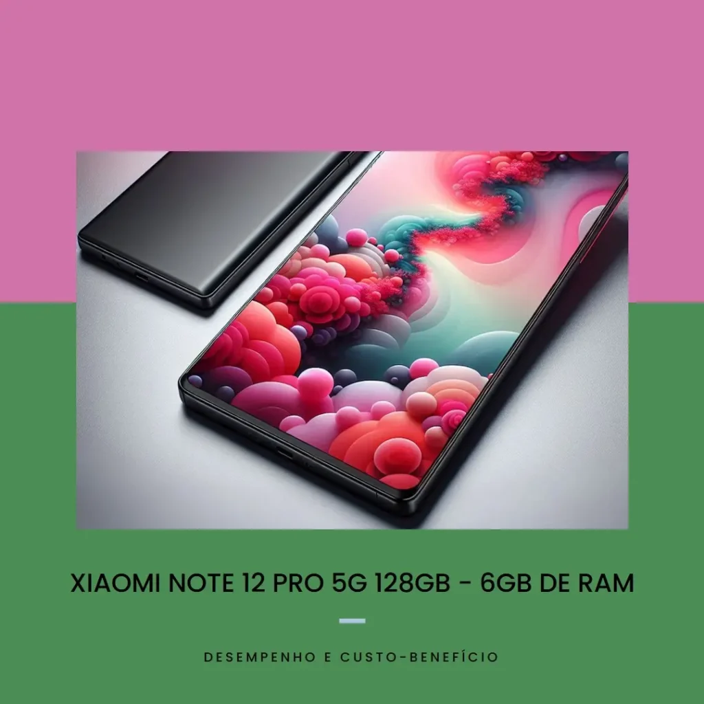 Smartphone Xiaomi Note 12 Pro 5G 128GB - 6GB de RAM: Desempenho e Custo-Benefício