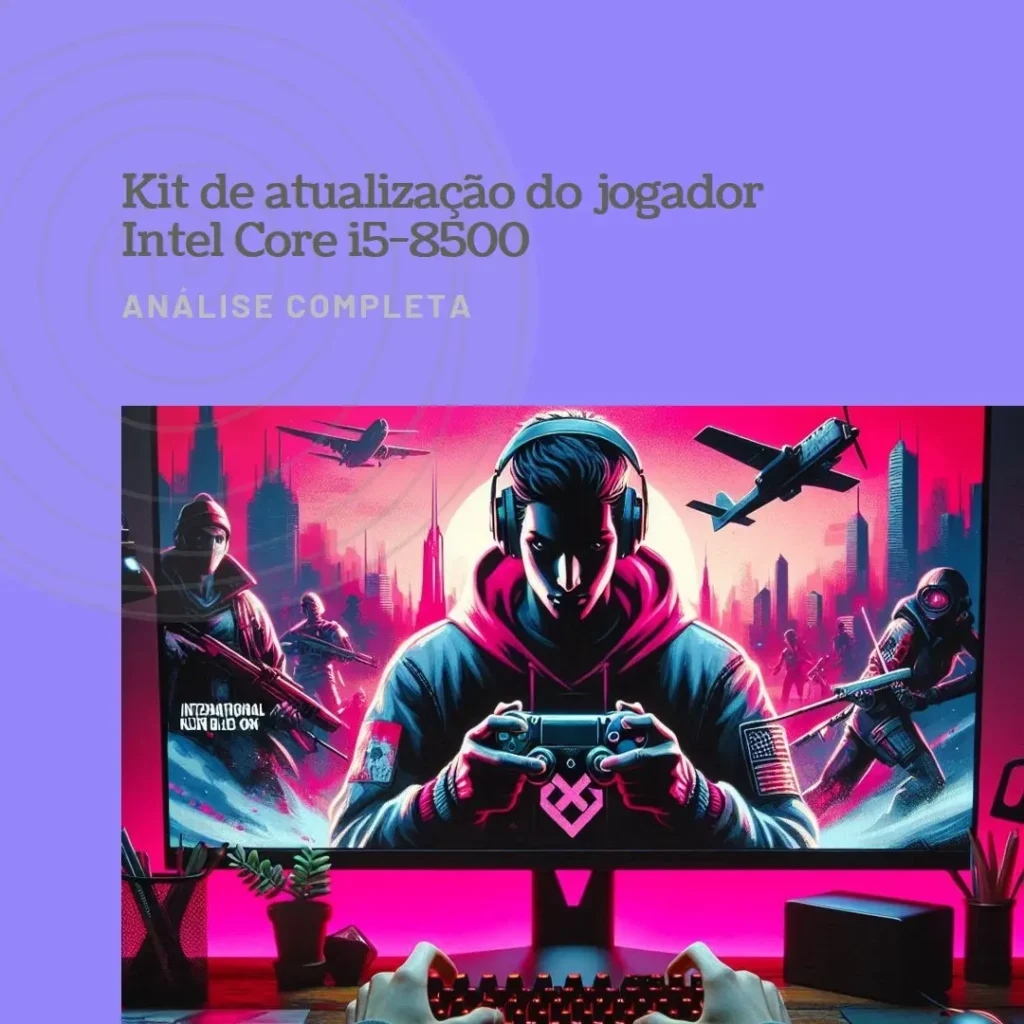 Kit Upgrade Gamer Intel Core i5-8500 + Cooler + H310 + 8GB DDR4: A Análise Completa