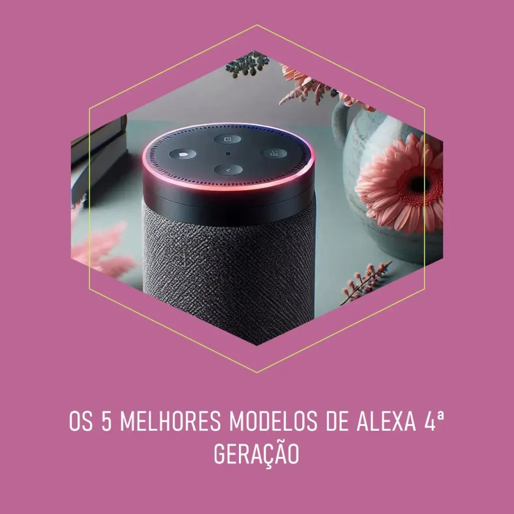 Os 5 Principais Modelos de Alexa 4 Geração