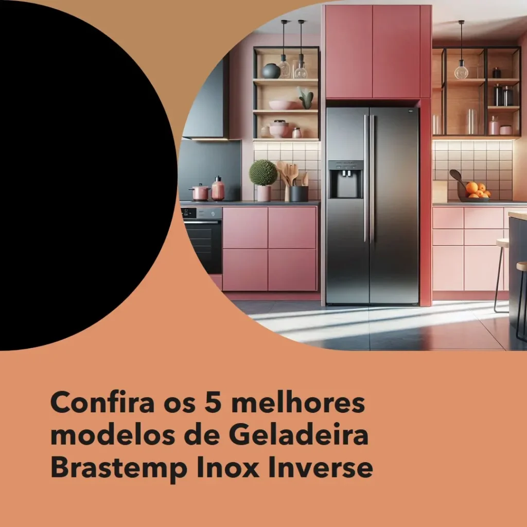 Cinco Principais Modelos de Geladeira Brastemp Inox Inverse
