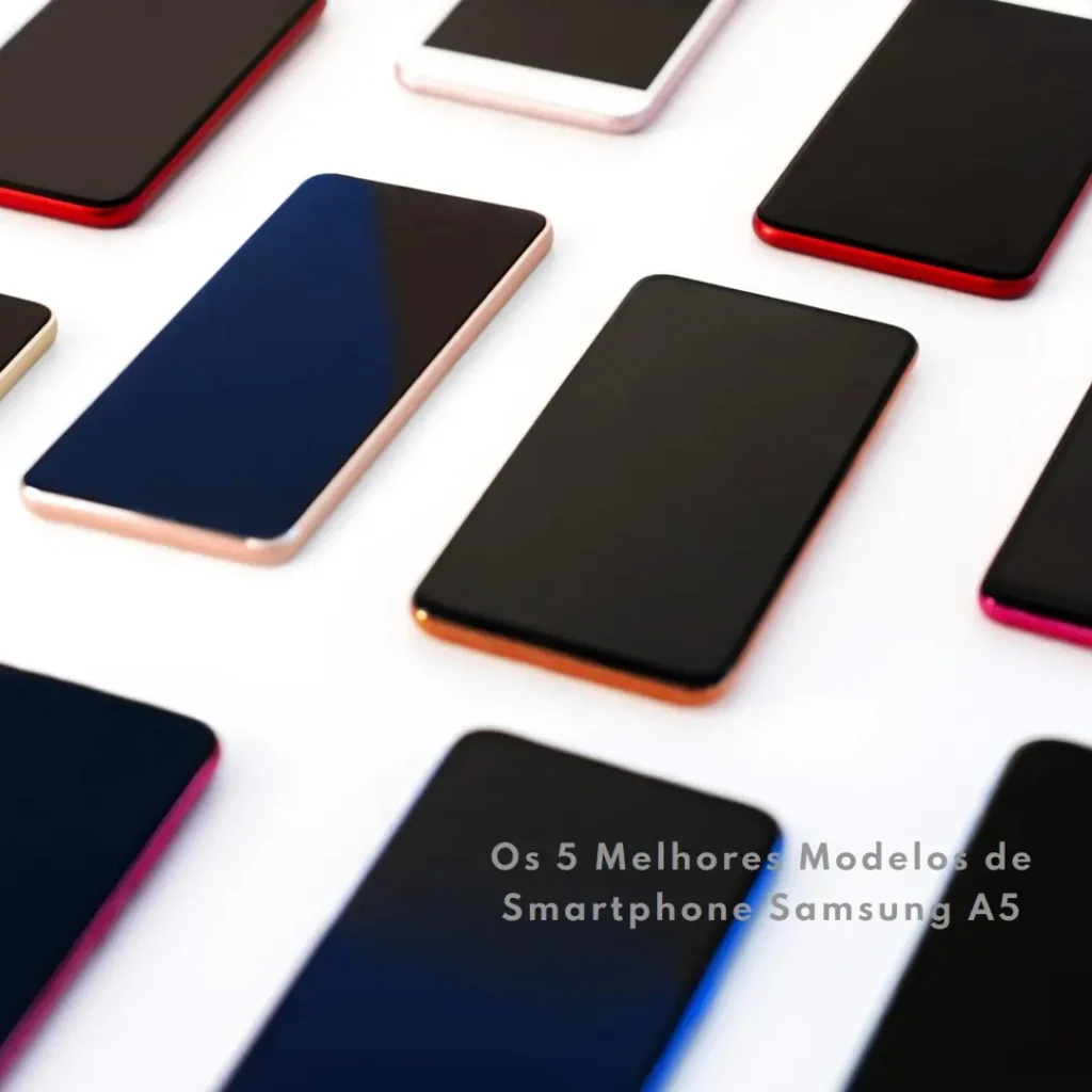 Os 5 Principais Modelos de Smartphone Samsung A5