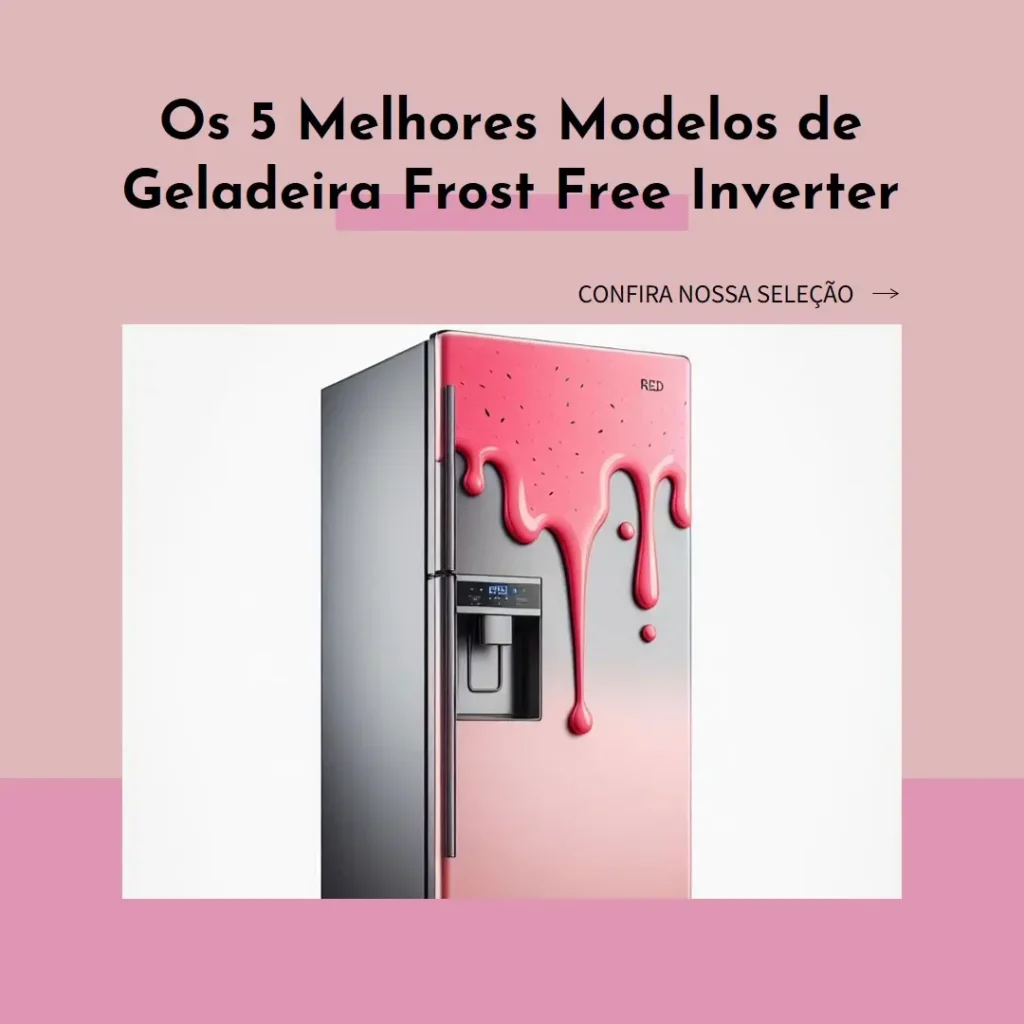 Os 5 Principais Modelos de  Geladeira Frost Free Inverter