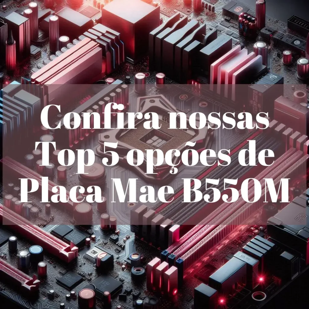 Top 5 Opções de Placa Mae B550M