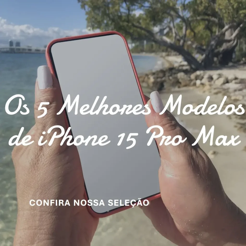 Cinco Melhores Modelos de  Celular iPhone 15 Pro Max