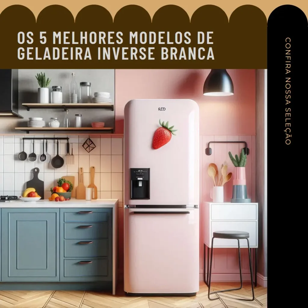 Os 5 Melhores Modelos de Geladeira Inverse Branca