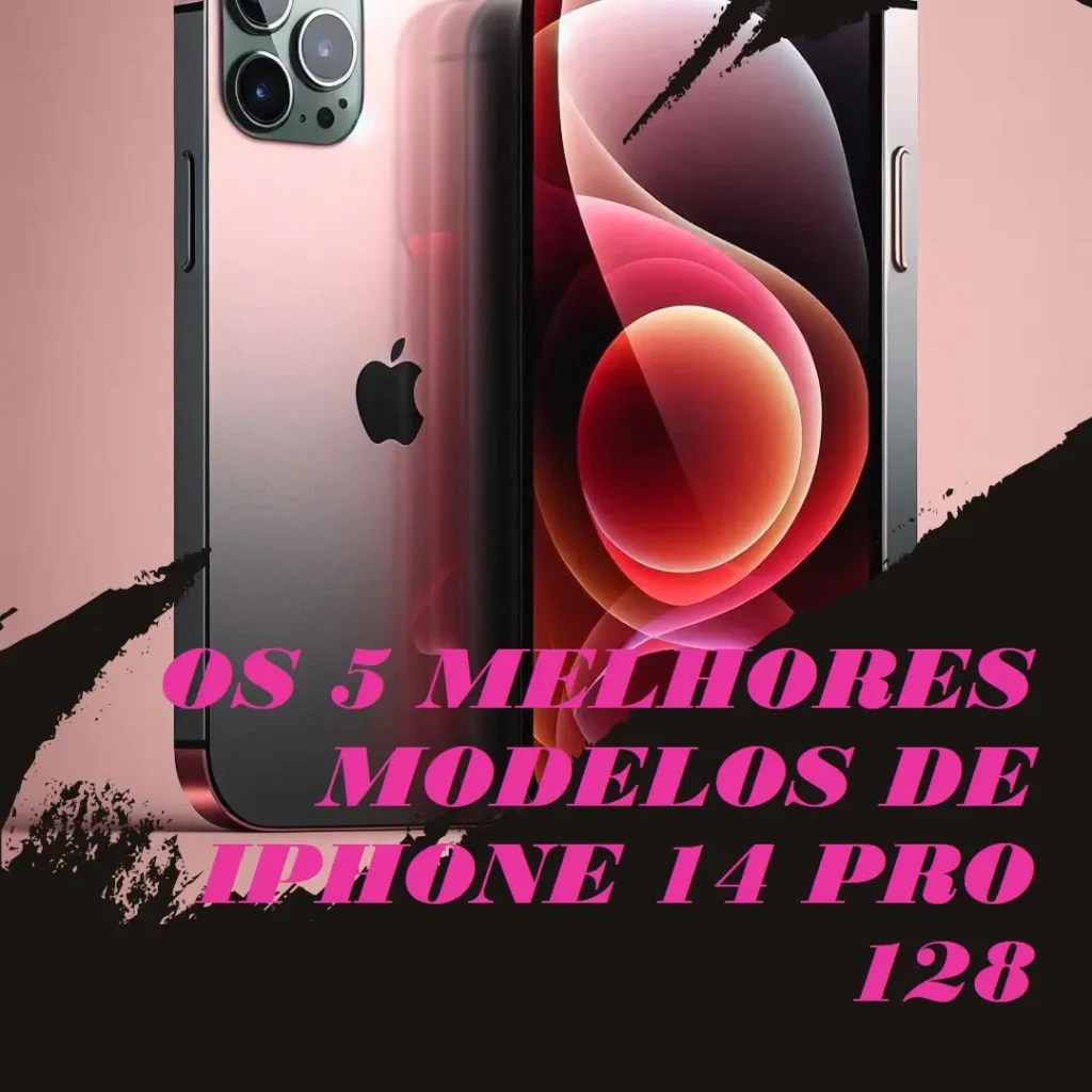 Os 5 Melhores Modelos de iPhone 14 Pro 128