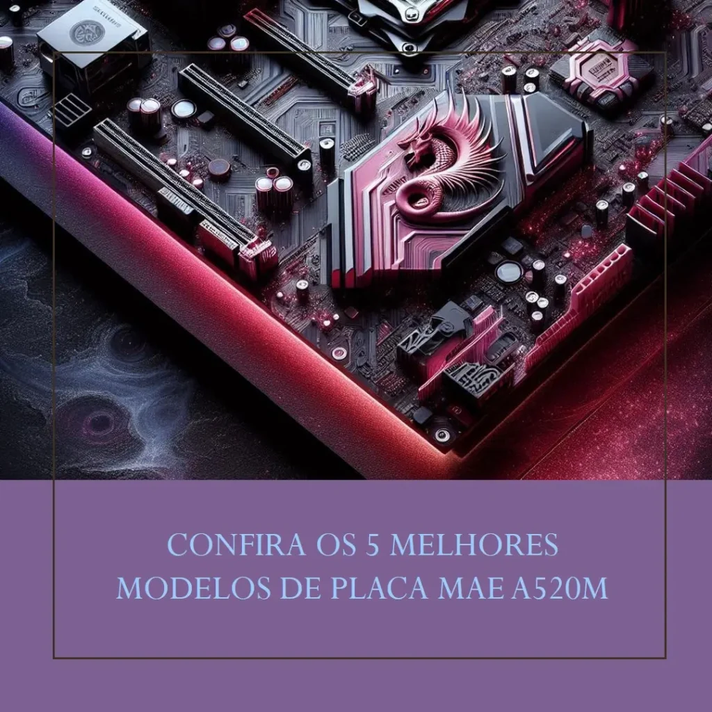 Cinco Melhores Modelos de Placa Mae A520M