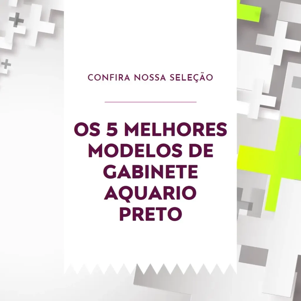 Os 5 Melhores Modelos de Gabinete Aquario Preto