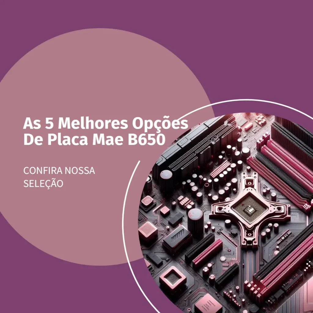 As 5 Melhores Opções de Placa Mae B650