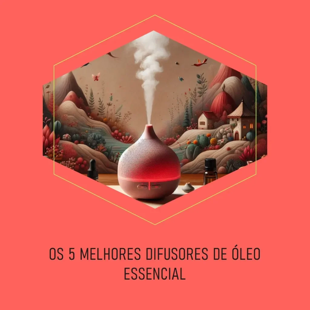 Cinco Principais Modelos de Difusor De Oleo Essencial