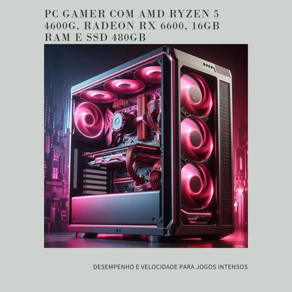 PC Gamer com AMD Ryzen 5 4600G, Radeon RX 6600, 16GB RAM e SSD 480GB